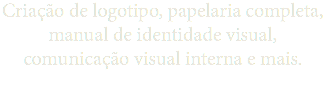 Criação de logotipo, papelaria completa, manual de identidade visual, comunicação visual interna e mais.