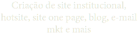 Criação de site institucional, hotsite, site one page, blog, e-mail mkt e mais