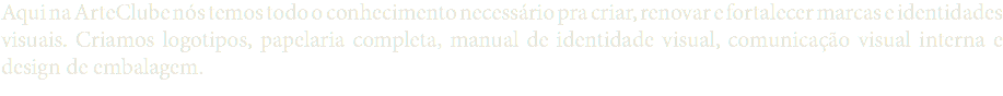 Aqui na ArteClube nós temos todo o conhecimento necessário pra criar, renovar e fortalecer marcas e identidades visuais. Criamos logotipos, papelaria completa, manual de identidade visual, comunicação visual interna e design de embalagem.